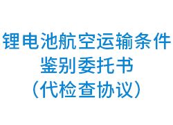 锂电池航空运输条件鉴别委托书（代检查协议）